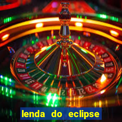 lenda do eclipse sol e lua